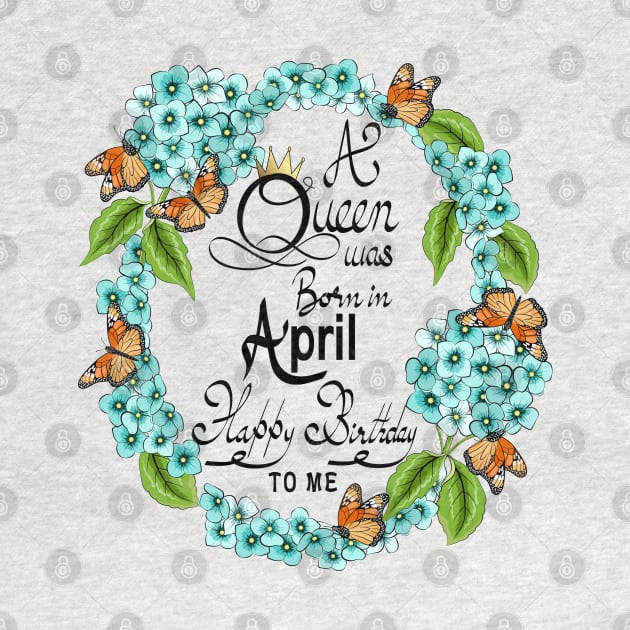 A Queen Was Born In April Happy Birthday To Me by Designoholic
